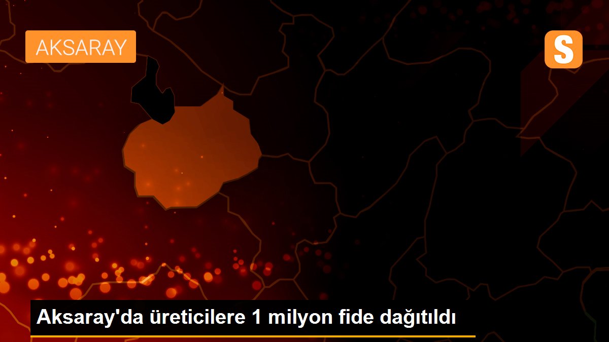 Aksaray'da üreticilere 1 milyon fide dağıtıldı