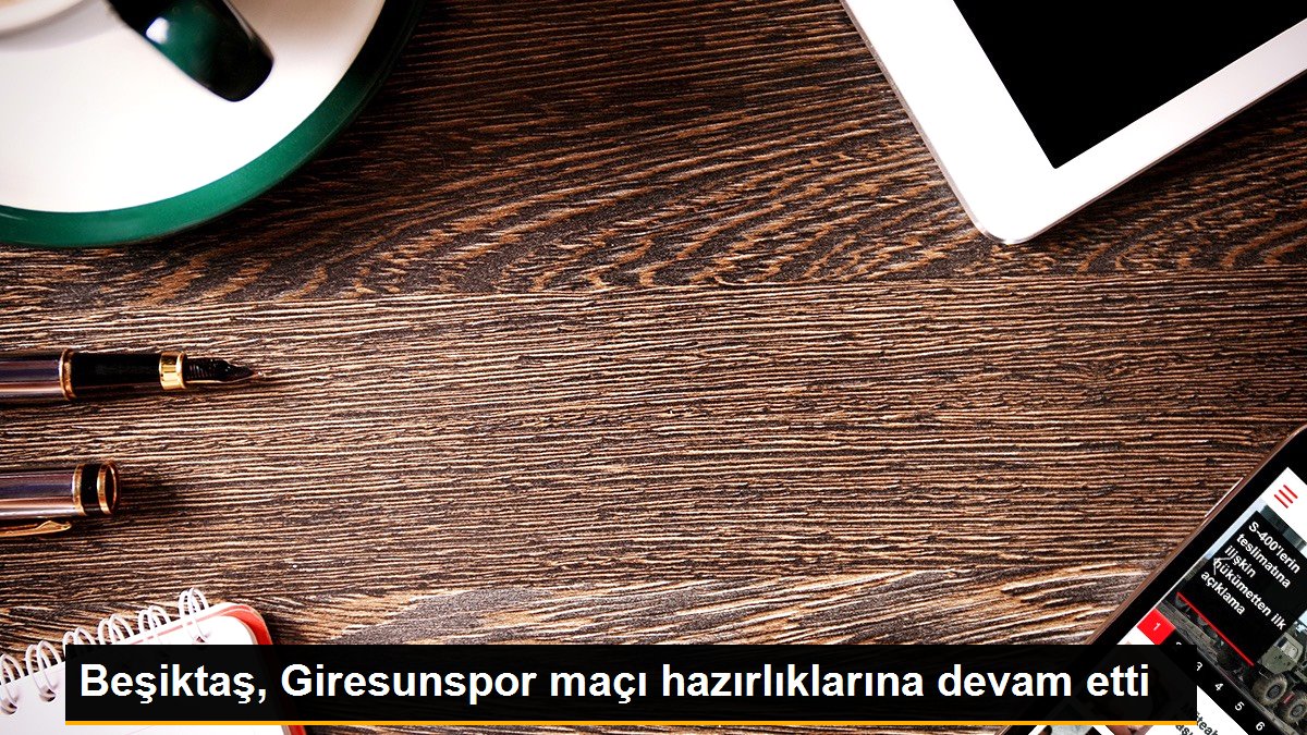 Beşiktaş, Giresunspor maçı hazırlıklarına devam etti