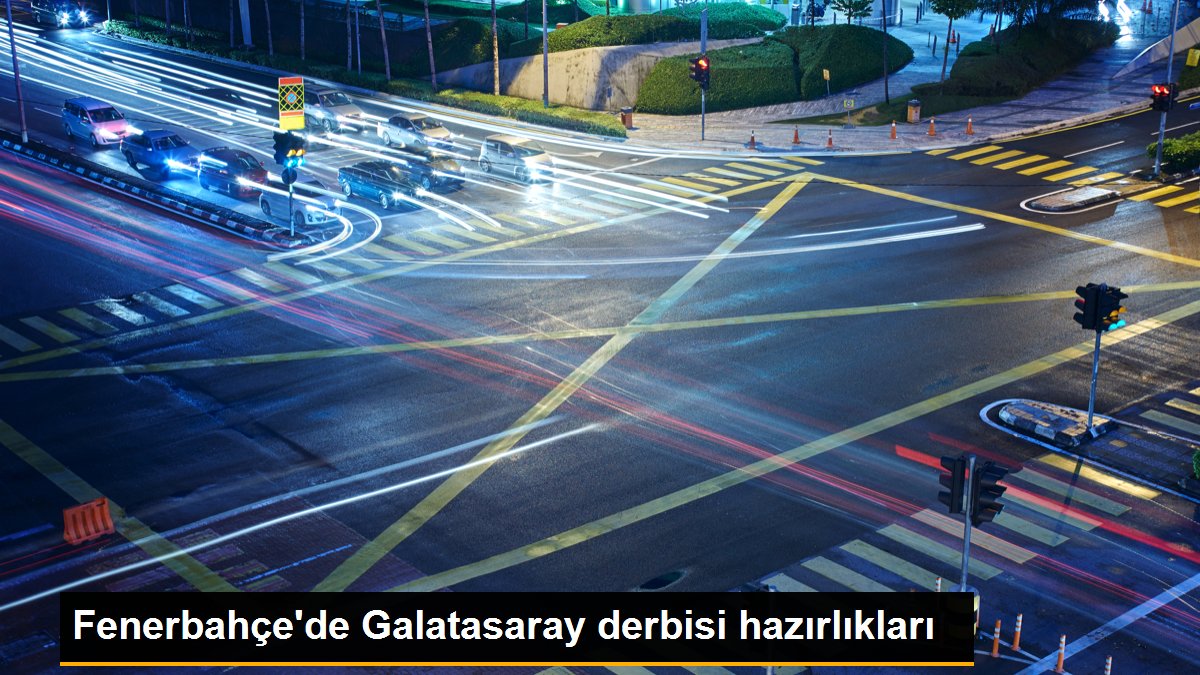 Fenerbahçe'de Galatasaray derbisi hazırlıkları