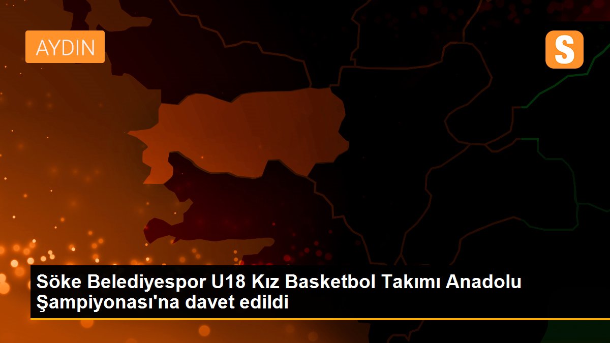 Söke Belediyespor U18 Kız Basketbol Takımı Anadolu Şampiyonası'na davet edildi