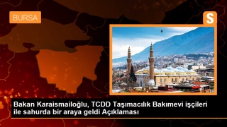 Bakan Karaismailoğlu, TCDD Taşımacılık Bakımevi işçileri ile sahurda bir araya geldi Açıklaması